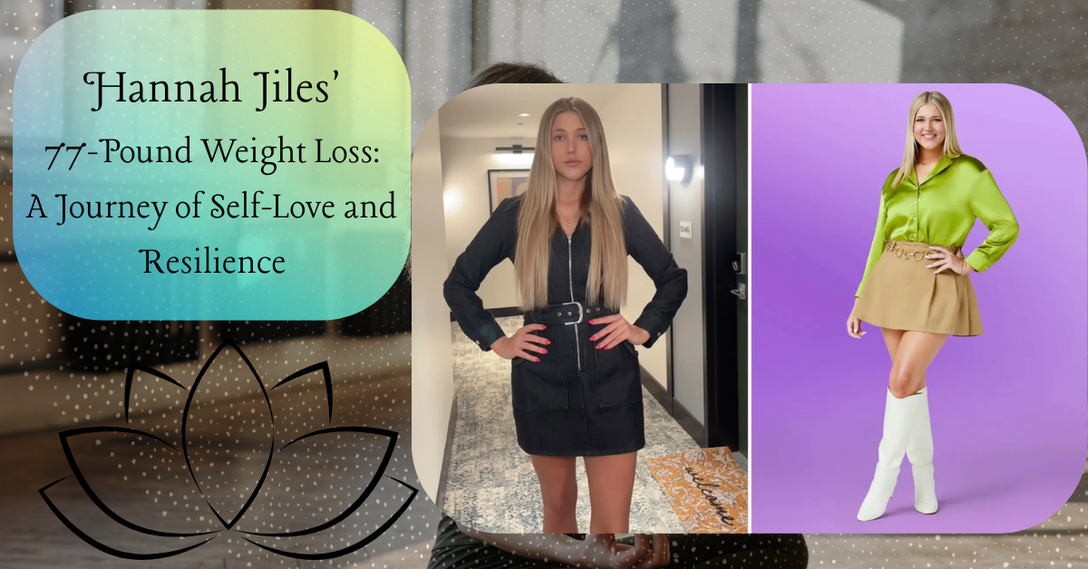 Hannah Jiles' 77-Pound Weight Loss: A Journey of Self-Love and Resilience